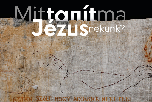 Mit tanít ma Jézus nekünk? - Meghívó az új időszaki kiállításunk megnyitójára